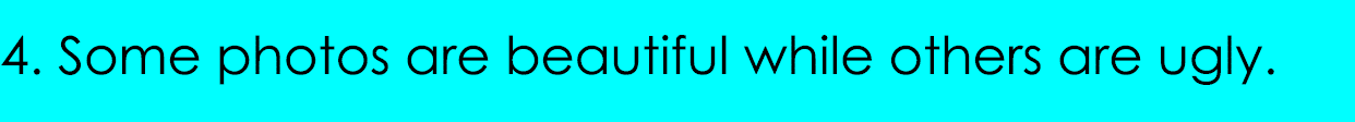 4. Some photos are beautiful while others are ugly.